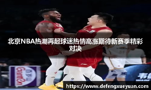北京NBA热潮再起球迷热情高涨期待新赛季精彩对决